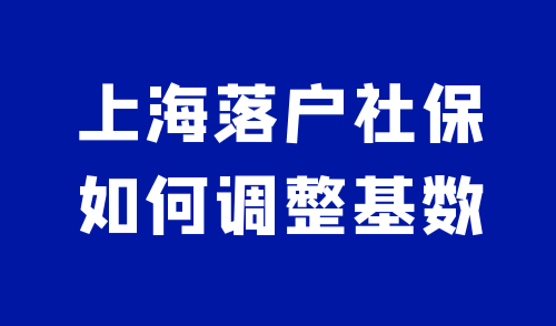 上海落户社保如何调整基数