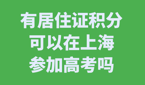 有居住证积分可以在上海参加高考吗