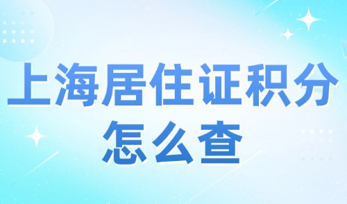 上海居住证积分怎么查？如何申请办理居住证积分？