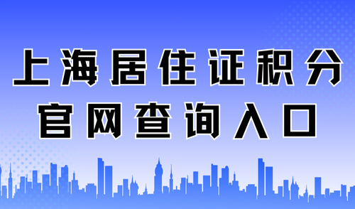 上海居住证积分官网入口，2024最新积分方案及办理流程汇总！