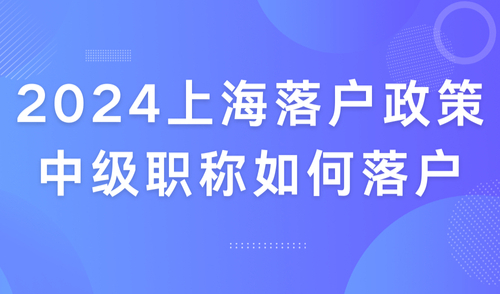 2024上海落户政策解读：不是所有中级职称都能落户上海！附目录