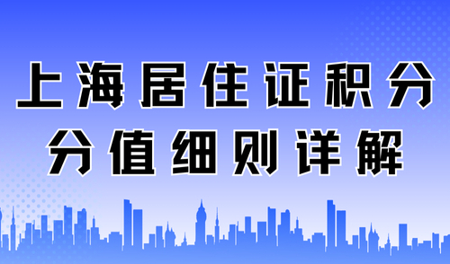 2024上海居住证积分分值细则：全网最全积分申请条件+凑分方案！