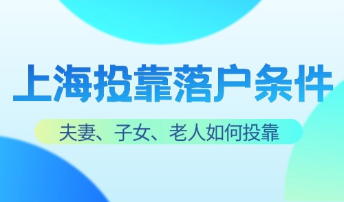 2024上海投靠落户条件，夫妻、子女、老人该如何办理？