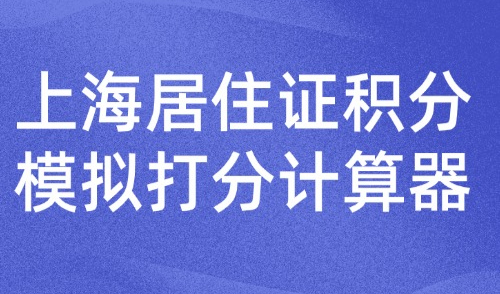 官方入口！2024上海居住证积分模拟打分计算器
