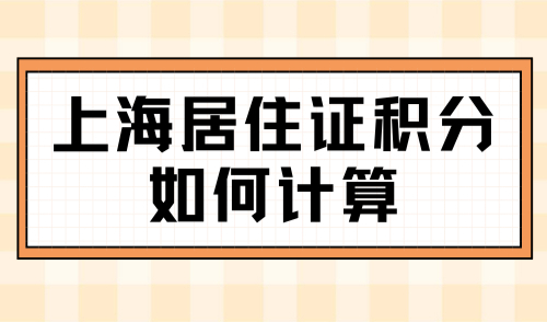 上海居住证积分如何计算？2024外地人来上海如何达到120分？