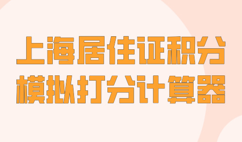 上海居住证积分模拟打分计算器，2024最新查分入口30秒精准算分