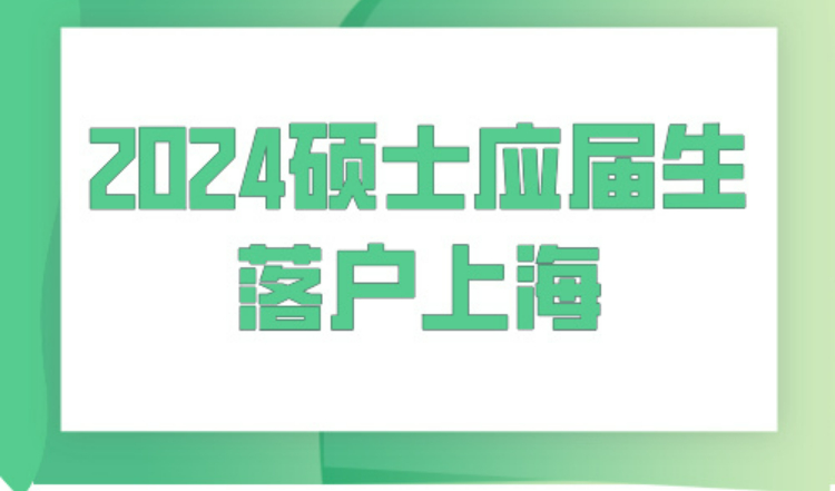 2024硕士应届生落户上海，5个关乎落户的重要关键别忽略