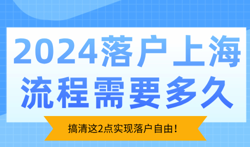 2024落户上海流程需要多久？搞清这2点实现落户自由！