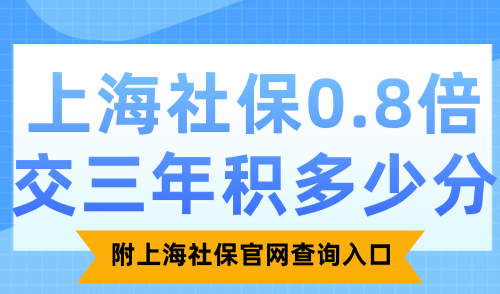 上海社保0.8倍交三年积多少分？附上海社保官网查询入口