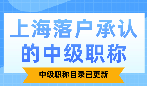 上海落户承认的中级职称有哪些？中级职称目录已更新