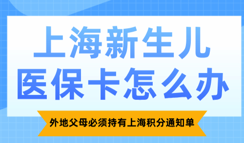 上海新生儿医保卡怎么办？外地父母必须持有上海积分通知单