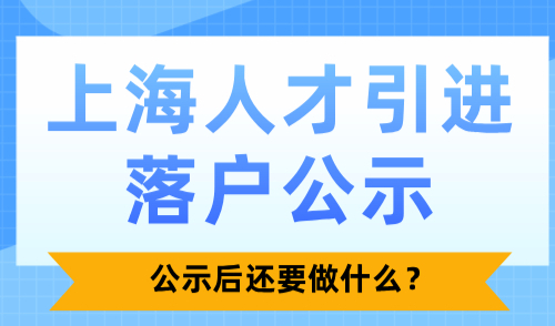 上海人才引进落户公示查询网站，公示后还要做什么？
