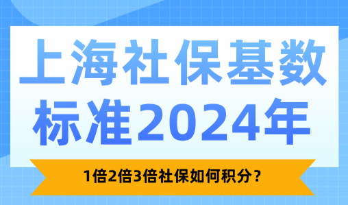 上海社保基数标准2024年，1倍2倍3倍社保如何积分？