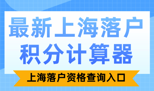 2024最新上海落户积分计算器，上海落户资格查询入口