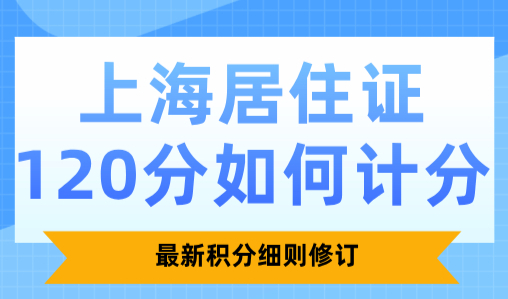 上海居住证120分如何计分？最新积分细则修订