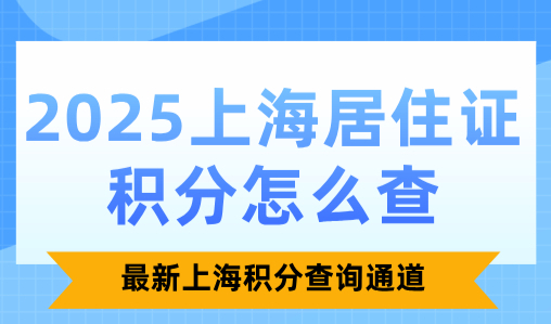 2025上海居住证积分怎么查，最新上海积分查询通道