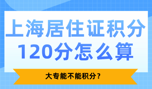 2025上海居住证积分120分怎么算？大专能不能积分？