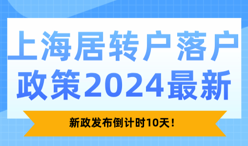 上海居转户落户政策2024最新，新政发布倒计时10天！