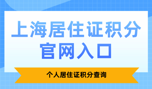 2025上海居住证积分官网入口：个人居住证积分查询
