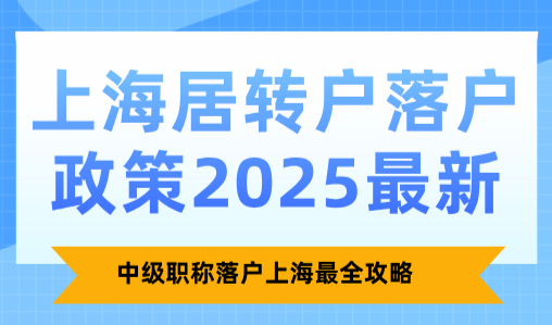 上海居转户落户政策2025最新，中级职称落户上海最全攻略