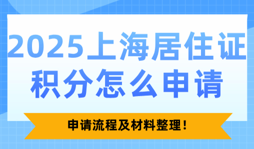 2025上海居住证积分怎么申请？申请流程及材料整理！