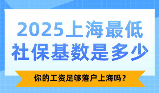 2025上海最低社保基数是多少？你的工资足够落户上海吗？