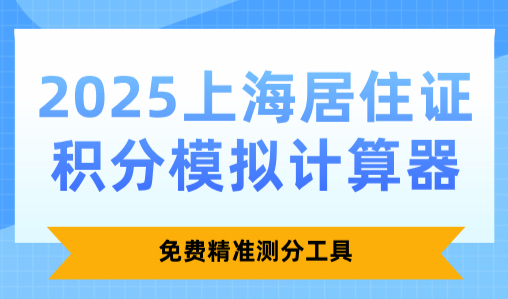 2025上海居住证积分模拟计算器，免费精准测分工具
