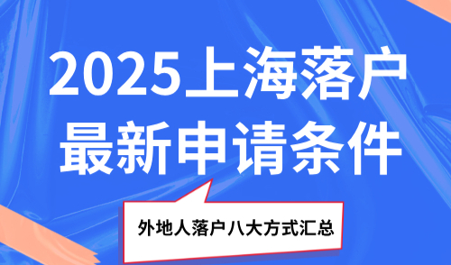 2025上海落户最新申请条件，外地人落户八大方式汇总！