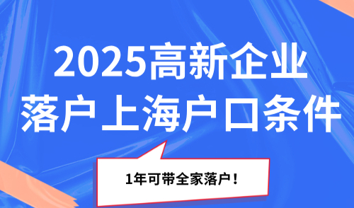 2025高新企业落户上海户口条件，1年可带全家落户！