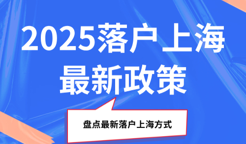 2025落户上海最新政策，盘点最新落户上海方式