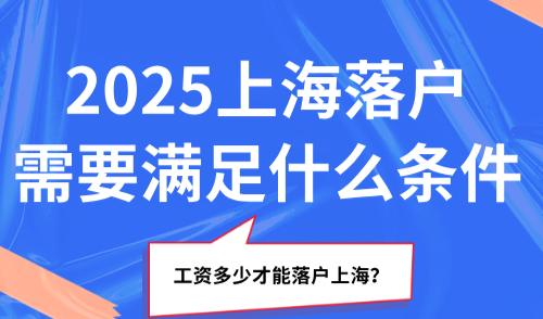 2025上海落户需要满足什么条件？工资多少才能落户上海？