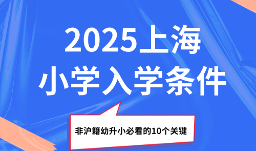 2025上海小学入学条件，非沪籍幼升小必看的10个关键