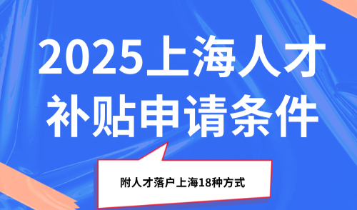 2025上海人才补贴申请条件，附人才落户上海18种方式