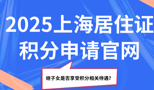2025上海居住证积分申请官网，继子女是否享受积分相关待遇？