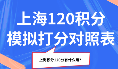 2025上海120积分模拟打分对照表，上海积分120分有什么用？