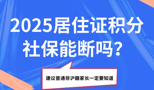2025居住证积分社保能断吗？建议普通非沪籍家长一定要知道！
