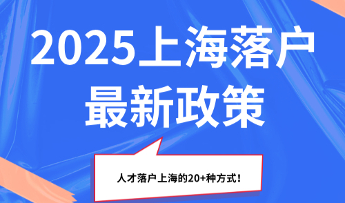 2025上海落户最新政策，人才落户上海的20+种方式！