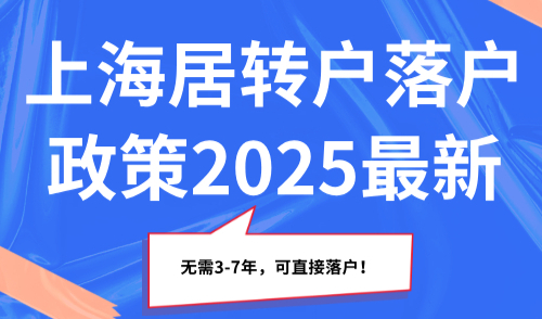 上海居转户落户政策2025最新！无需3-7年，可直接落户！