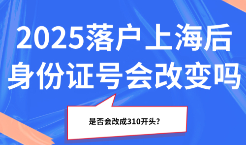 落户上海后身份证号会改变吗？是否会改成310开头？