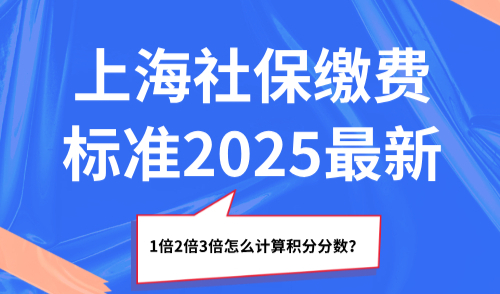 上海社保缴费标准2025最新，1倍2倍3倍怎么计算积分分数？