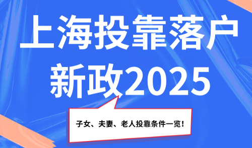 上海投靠落户新政2025，子女、夫妻、老人投靠条件一览！