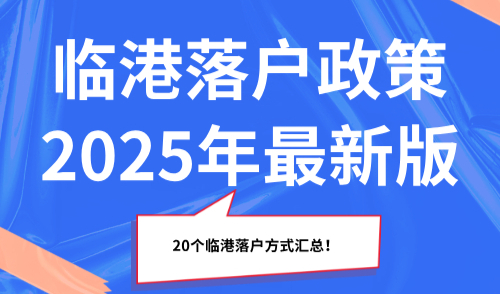 临港落户政策2025年最新版，20个临港落户方式汇总！
