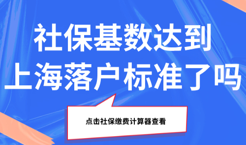 2025年社保基数达到上海落户标准了吗，点击社保缴费计算器查看