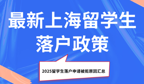 最新上海留学生落户政策，2025留学生落户申请被拒原因汇总