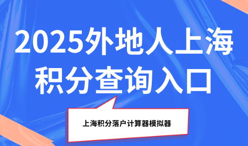 上海积分落户计算器模拟器：2025外地人上海积分查询入口