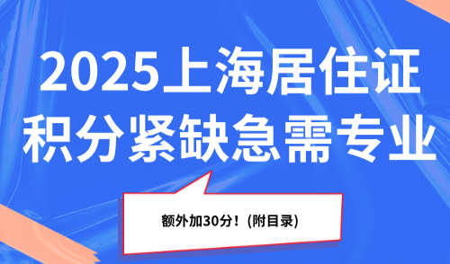 2025上海居住证积分紧缺急需专业，额外加30分！(附目录)
