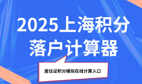 2025上海积分落户计算器：居住证积分模拟在线计算入口