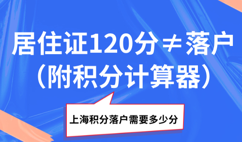 上海积分落户需要多少分？居住证120分≠落户（附积分计算器）