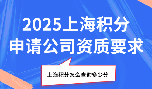 上海积分怎么查询多少分？2025上海积分申请公司资质要求