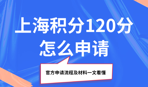 上海积分120分怎么申请？官方申请流程及材料一文看懂